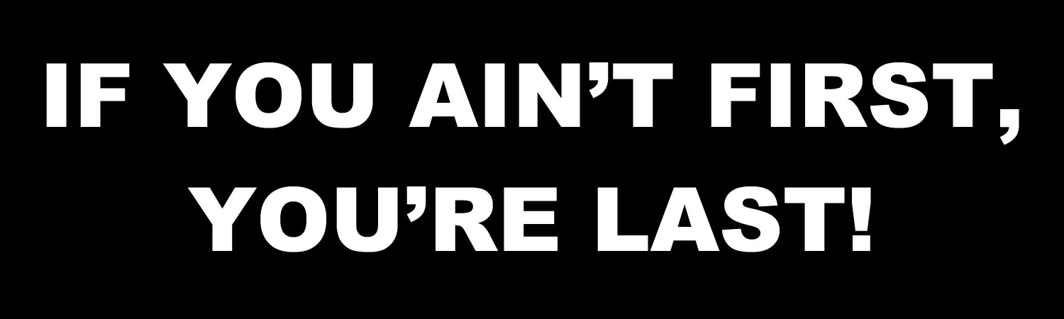 If You Aint First Youre Last Vinyl Sticker, Window Cling or Magnet in UV Laminate Coating