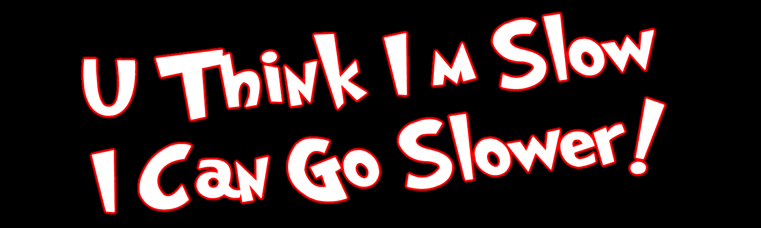 U think im slow i can go slower Custom Vinyl Bumper Sticker, Window Cling or Magnet in UV Laminate Coating