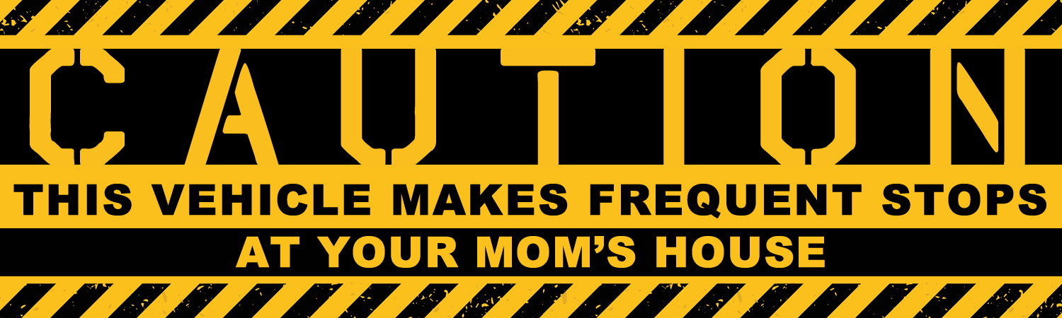 Caution This Vehicle Makes Frequent Stops At your Moms House Vinyl Sticker, Window Cling or Magnet in UV Laminate Coating