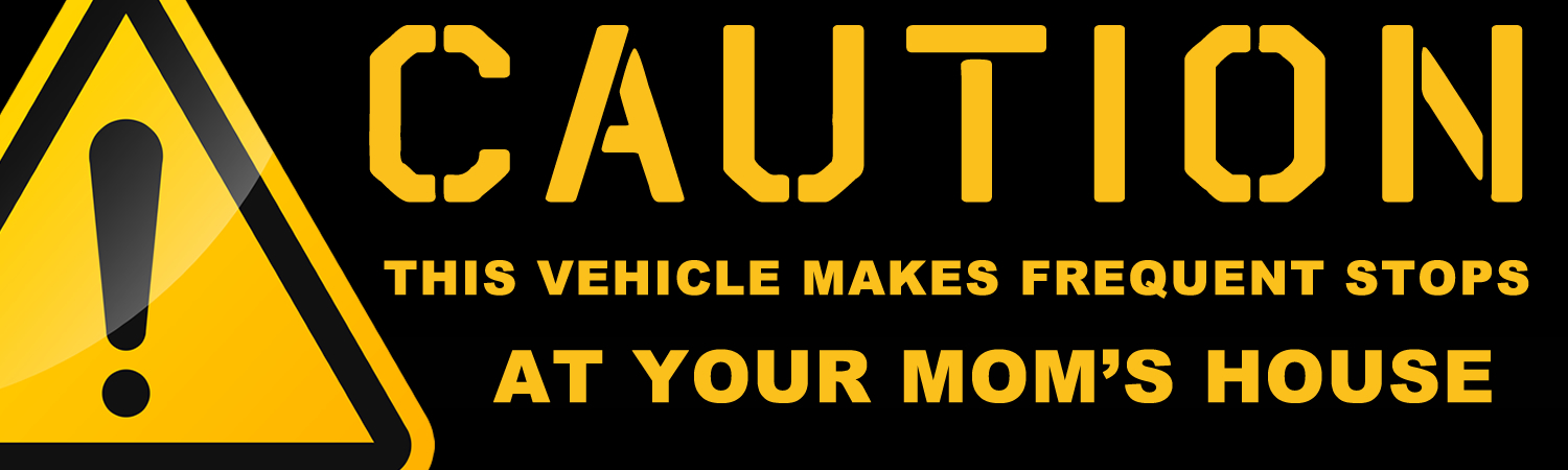 Caution This Vehicle Makes Frequent Stops At your Moms House Vinyl Sticker, Window Cling or Magnet in UV Laminate Coating