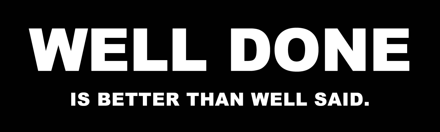 Well Done Is Better Than Well Said Vinyl Bumper Sticker, Window Cling or Bumper Sticker Magnet in UV Laminate Coating