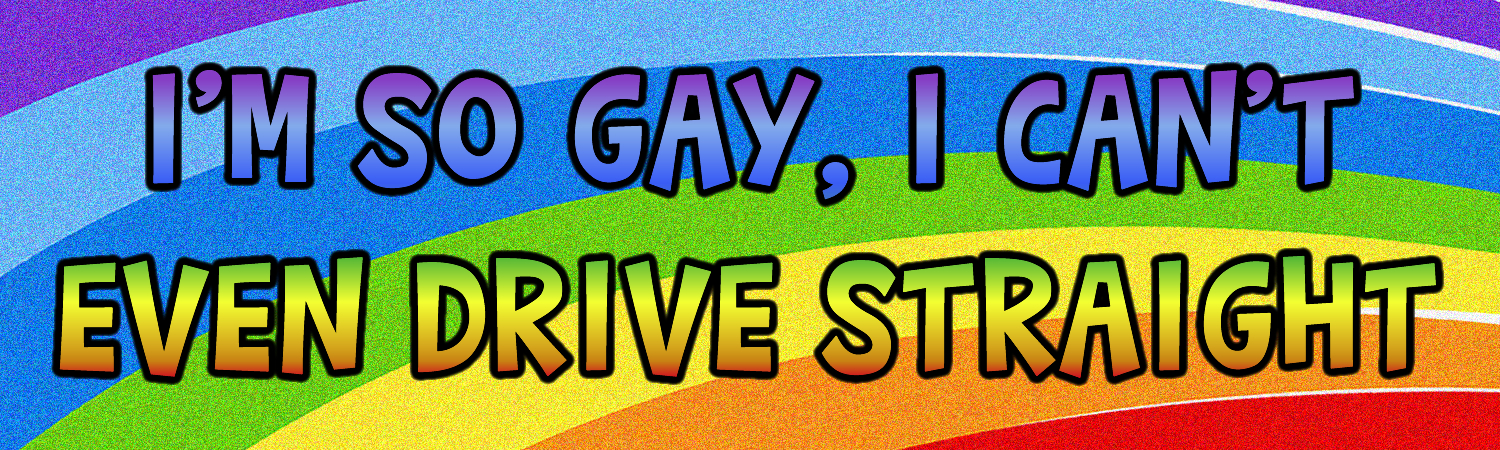 Im So Gay I Cant Even Drive Straight Vinyl Bumper Sticker, Window Cling or Bumper Sticker Magnet in UV Laminate Coating