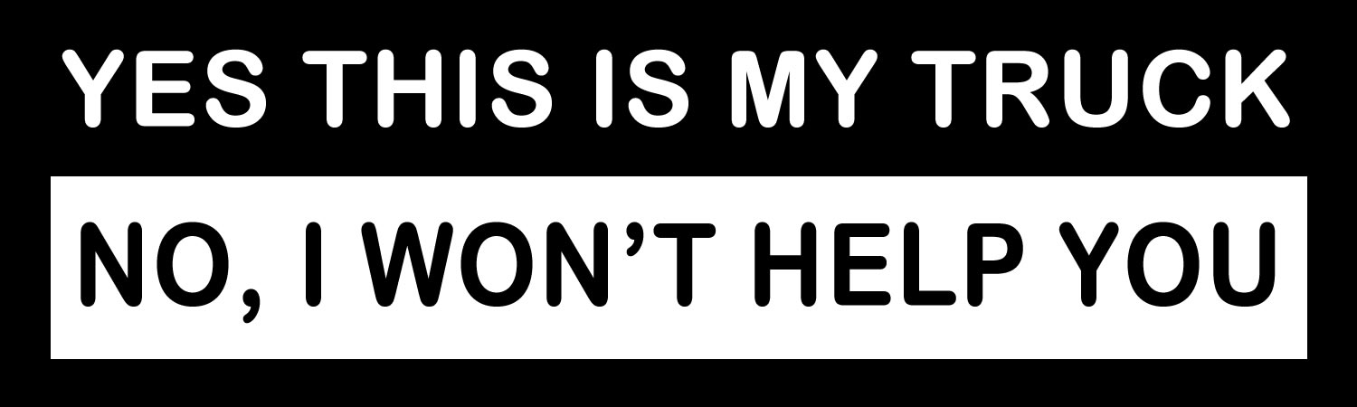Yes This Is My Truck No, I Wont Help You Vinyl Bumper Sticker, Window Cling or Bumper Sticker Magnet in UV Laminate Coating