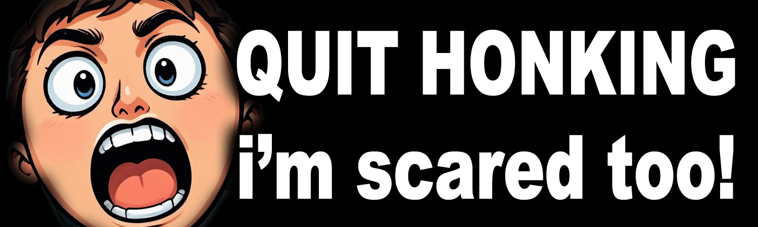 Quit Honking I m Scared Too  Vinyl Bumper Sticker  Window Cling or Bumper Sticker Magnet in UV Laminate Coating